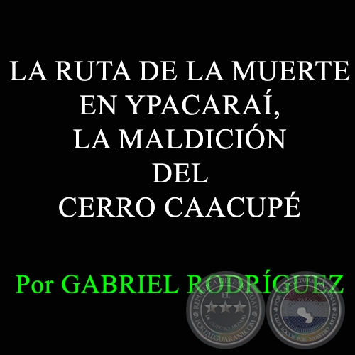 LA RUTA DE LA MUERTE EN YPACARAÍ, LA MALDICIÓN DEL CERRO CAACUPÉ - Por GABRIEL RODRÍGUEZ